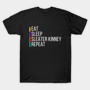 EAT, SLEEP, SLEATER KINNEY, REPEAT T-Shirt